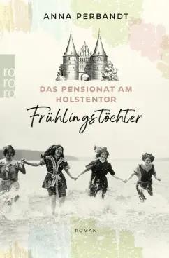 Anna Perbandt: Das Pensionat am Holstentor. Frühlingstöchter