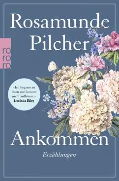 Rosamunde Pilcher: Ankommen. 15 Kurzgeschichten der Bestseller-Autorin