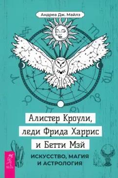 Андреа Майлз: Алистер Кроули, леди Фрида Харрис и Бетти Мэй. Искусство, магия и астрология