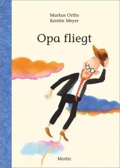 Markus Orths: Opa fliegt