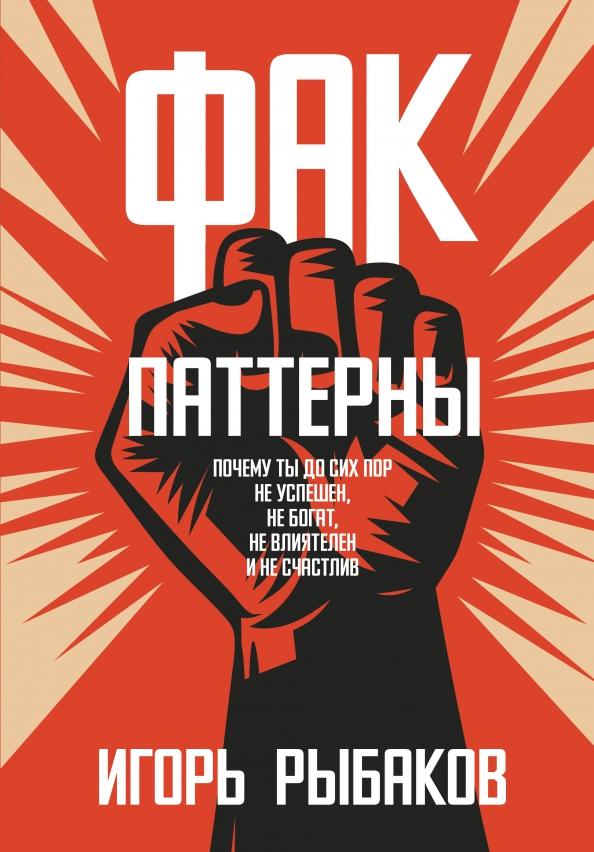 Игорь Рыбаков: Фак-паттерны. Почему ты до сих пор не успешен, не богат, не влиятелен и не счастлив