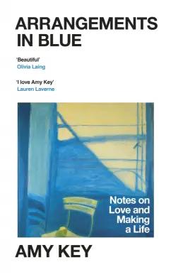 Amy Key: Arrangements in Blue. Notes on Love and Making a Life