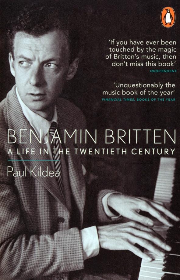 Paul Kildea: Benjamin Britten. A Life in the Twentieth Century