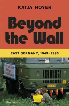 Katja Hoyer: Beyond the Wall. East Germany, 1949-1990