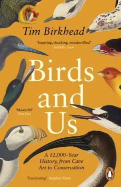 Tim Birkhead: Birds and Us. A 12,000 Year History, from Cave Art to Conservation