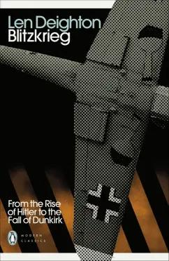 Len Deighton: Blitzkrieg. From the Rise of Hitler to the Fall of Dunkirk