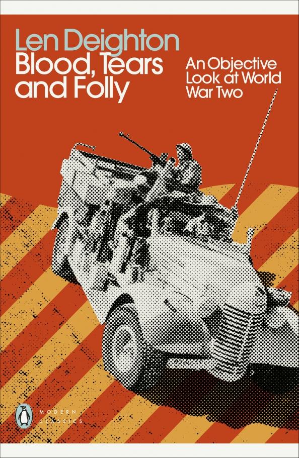 Len Deighton: Blood, Tears and Folly. An Objective Look at World War Two