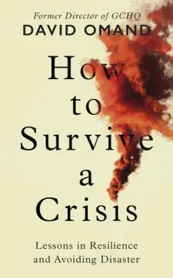 David Omand: How to Survive a Crisis. Lessons in Resilience and Avoiding Disaster