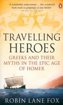 Robin Fox: Travelling Heroes. Greeks and their myths in the epic age of Homer