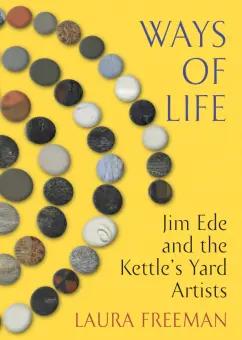 Laura Freeman: Ways of Life. Jim Ede and the Kettle's Yard Artists