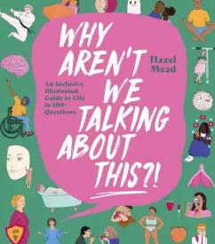 Hazel Mead: Why Aren't We Talking About This?! An Inclusive Illustrated Guide to Life in 100+ Questions