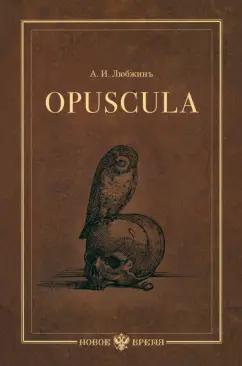 Алексей Любжин: Opuscula. Эссе. Стихотворенія. Статьи о Херасковѣ