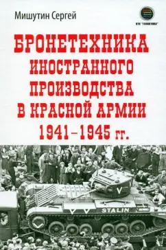 Сергей Мишутин: Бронетехника иностранного производства в Красной Армии 1941-1945 г