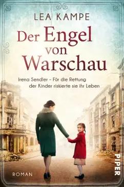 Lea Kampe: Der Engel von Warschau. Irena Sendler – Für die Rettung der Kinder riskierte sie ihr Leben