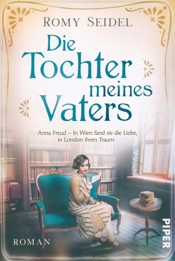 Romy Seidel: Die Tochter meines Vaters. Anna Freud – In Wien fand sie die Liebe, in London ihren Traum