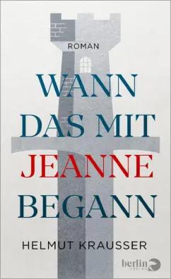 Helmut Krausser: Wann das mit Jeanne begann