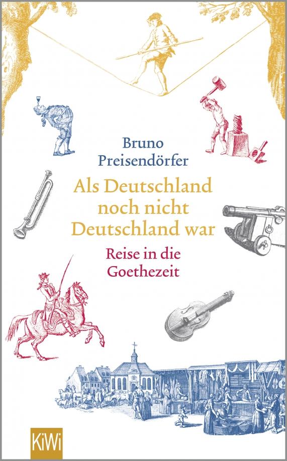 Bruno Preisendorfer: Als Deutschland noch nicht Deutschland war. Eine Reise in die Goethezeit