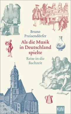 Bruno Preisendorfer: Als die Musik in Deutschland spielte. Reise in die Bachzeit