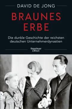 Jong de: Braunes Erbe. Die dunkle Geschichte der reichsten deutschen Unternehmerdynastien