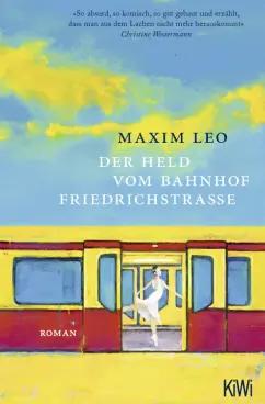 Maxim Leo: Der Held vom Bahnhof Friedrichstrasse