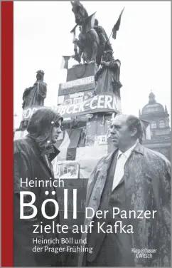 Heinrich Boll: Der Panzer zielte auf Kafka. Heinrich Böll und der Prager Frühling