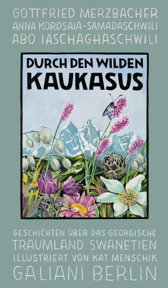 Merzbacher, Kordsaia-Samadaschwili, Iasjhaghaschwill: Durch den wilden Kaukasus. Geschichten über das georgische Traumland Swanetien