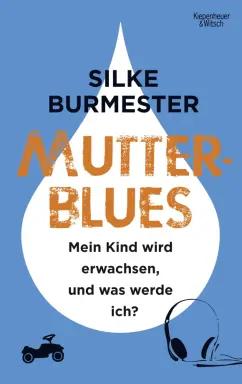 Silke Burmester: Mutterblues. Mein Kind wird erwachsen, und was werde ich?