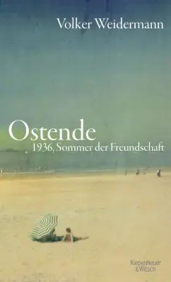 Volker Weidermann: Ostende. 1936, Sommer der Freundschaft