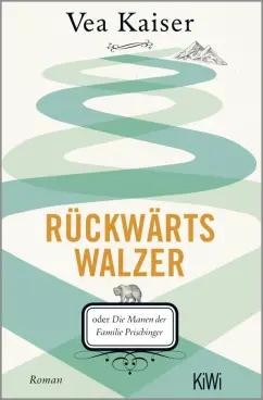 Vea Kaiser: Rückwärtswalzer oder Die Manen der Familie Prischinger