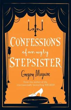 Gregory Maguire: Confessions of an Ugly Stepsister