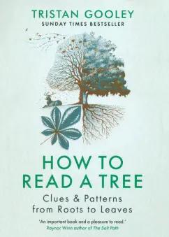 Tristan Gooley: How to Read a Tree. Clues & Patterns from Roots to Leaves