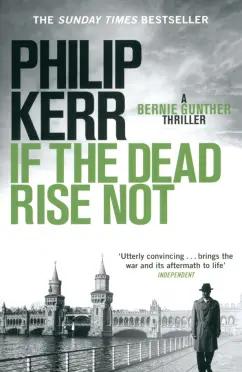 Philip Kerr: If the Dead Rise Not