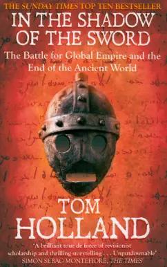 Tom Holland: In The Shadow of The Sword. The Battle for Global Empire and the End of the Ancient World