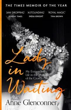 Anne Glenconner: Lady in Waiting. My Extraordinary Life in the Shadow of the Crown