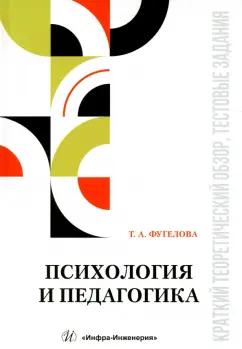 Татьяна Фугелова: Психология и педагогика. Краткий теоретический обзор, тестовые задания. Учебное пособие