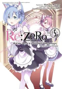 Таппэй Нагацуки: Re: Zero. Жизнь с нуля в альтернативном мире. Неделя в особняке. Том 5