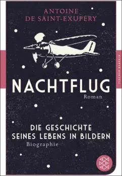 Antoine Saint-Exupery: Nachtflug. Die Geschichte seines Lebens in Bildern