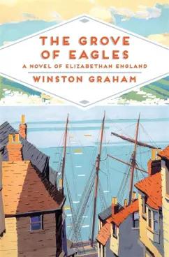 Winston Graham: The Grove of Eagles. A novel of Elizabethan England