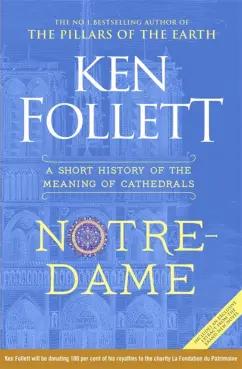 Ken Follett: Notre-Dame. A Short History of the Meaning of Cathedrals