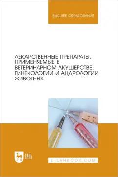 Дюльгер, Трухачев, Акчурин: Лекарственные препараты, применяемые в ветеринарном акушерстве, гинекологии и андрологии животных