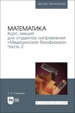 Лилия Секаева: Математика. Курс лекций направления Медицинская биофизика. Учебное пособие. Часть 2