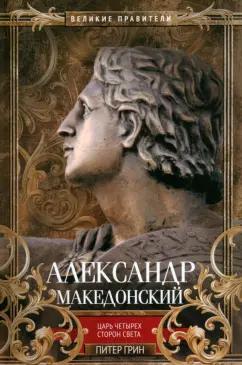 Питер Грин: Александр Македонский. Царь четырех сторон света