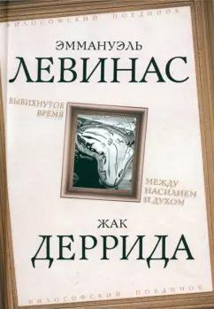 Левинас, Деррида: Вывихнутое время. Между насилием и духом