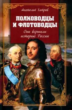 Анатолий Хитров: Полководцы и флотоводцы. Они вершили историю России