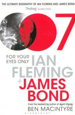 Ben Macintyre: For Your Eyes Only. Ian Fleming and James Bond