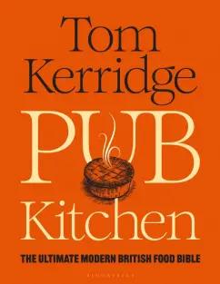 Tom Kerridge: Pub Kitchen. The Ultimate Modern British Food Bible