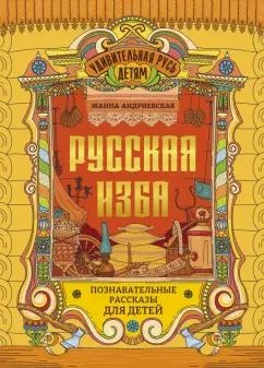 Жанна Андриевская: Русская изба. Познавательные рассказы для детей