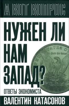 Валентин Катасонов: Нужен ли нам Запад? Ответы экономиста