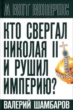 Валерий Шамбаров: Кто свергал Николая II и рушил империю?