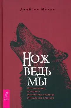 Джейсон Манки: Нож ведьмы. Изготовление, история и магические свойства ритуальных клинков